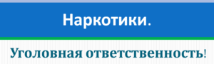 Наркотики. Уголовная ответственность!